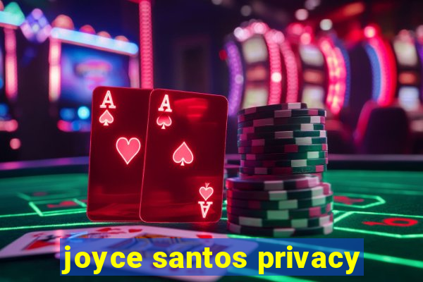 joyce santos privacy